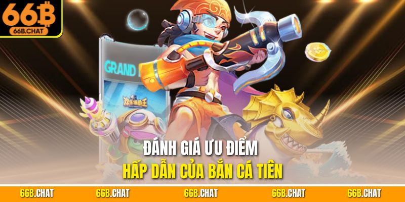 Đánh giá ưu điểm hấp dẫn của bắn cá tiên