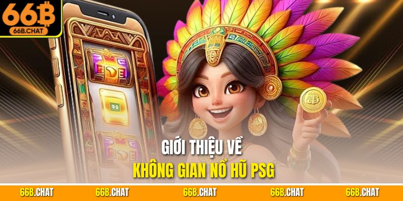 Giới thiệu về không gian nổ hũ PSG