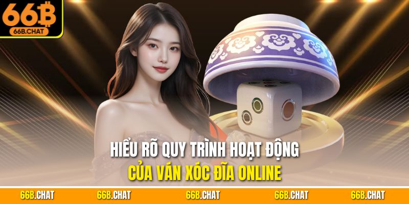 Hiểu rõ quy trình hoạt động của ván xóc đĩa online