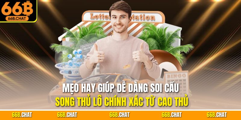 Mẹo hay giúp dễ dàng soi cầu song thủ lô chính xác từ cao thủ