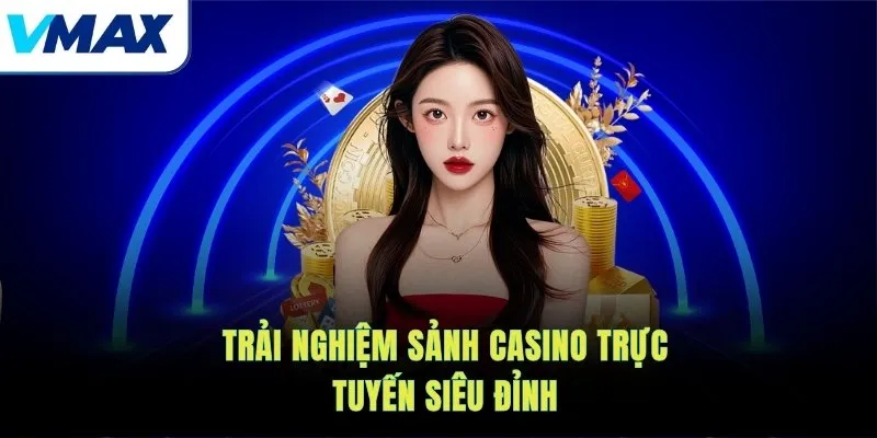 Trải nghiệm sảnh casino trực tuyến siêu đỉnh